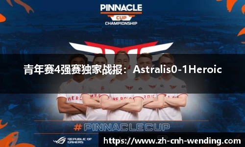 青年赛4强赛独家战报：Astralis0-1Heroic