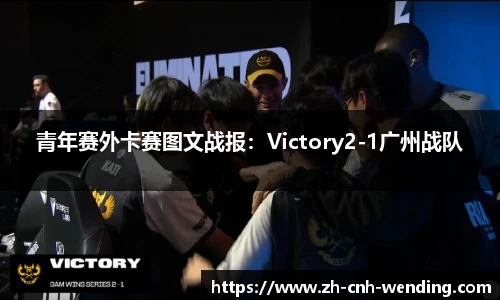 青年赛外卡赛图文战报：Victory2-1广州战队